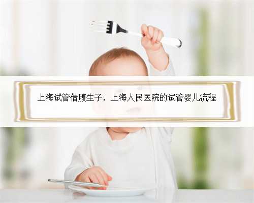 上海试管借腹生子，上海人民医院的试管婴儿流程
