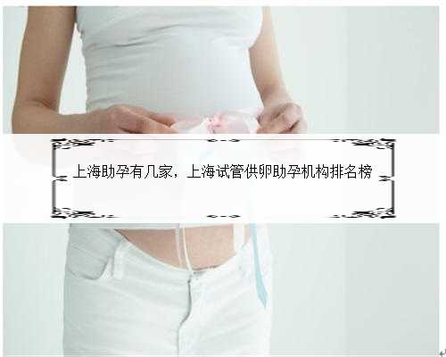 上海助孕有几家，上海试管供卵助孕机构排名榜
